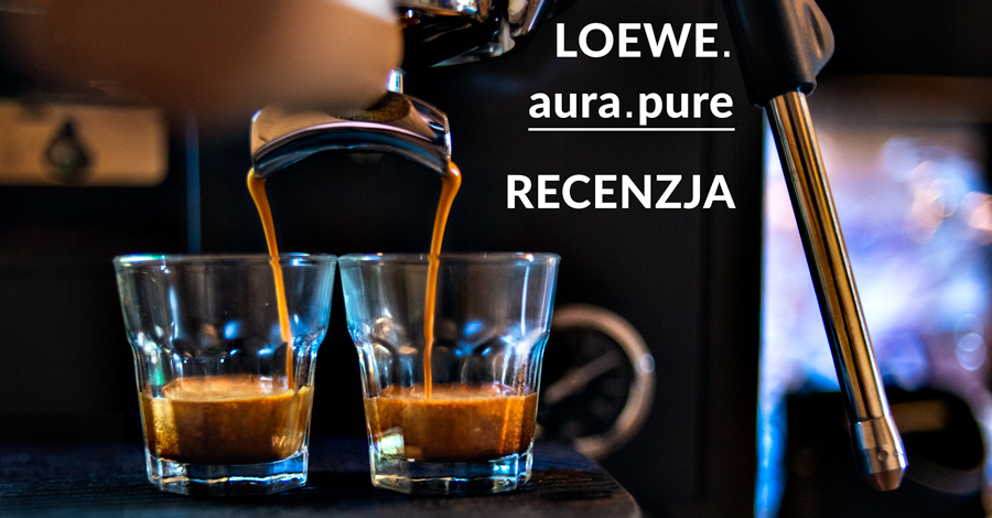 Recenzja ekspresu Loewe aura.pure